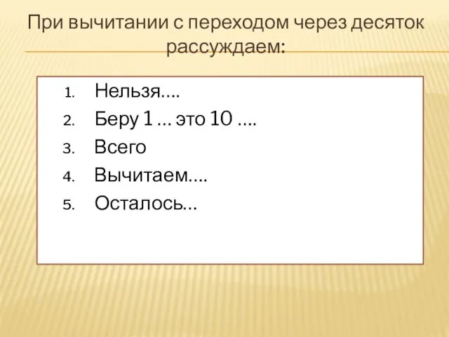 При вычитании с переходом через десяток рассуждаем: Нельзя…. Беру 1