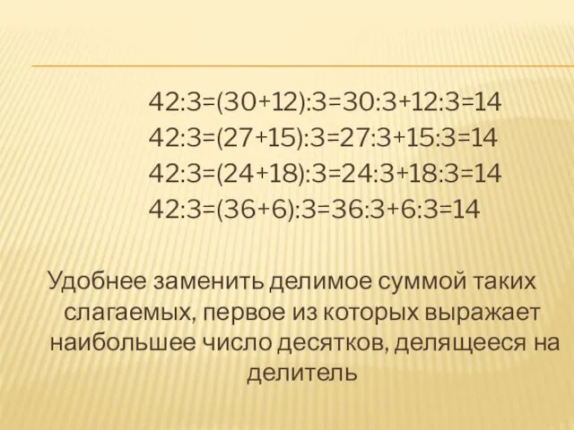 42:3=(30+12):3=30:3+12:3=14 42:3=(27+15):3=27:3+15:3=14 42:3=(24+18):3=24:3+18:3=14 42:3=(36+6):3=36:3+6:3=14 Удобнее заменить делимое суммой таких слагаемых,