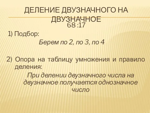 ДЕЛЕНИЕ ДВУЗНАЧНОГО НА ДВУЗНАЧНОЕ 68 :17 1) Подбор: Берем по