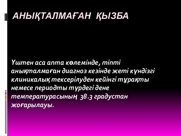 АНЫҚТАЛМАҒАН ҚЫЗБА Үштен аса апта көлемінде, тіпті анықталмаған диагноз кезінде