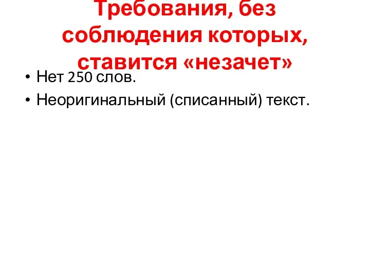 Требования, без соблюдения которых, ставится «незачет» Нет 250 слов. Неоригинальный (списанный) текст.