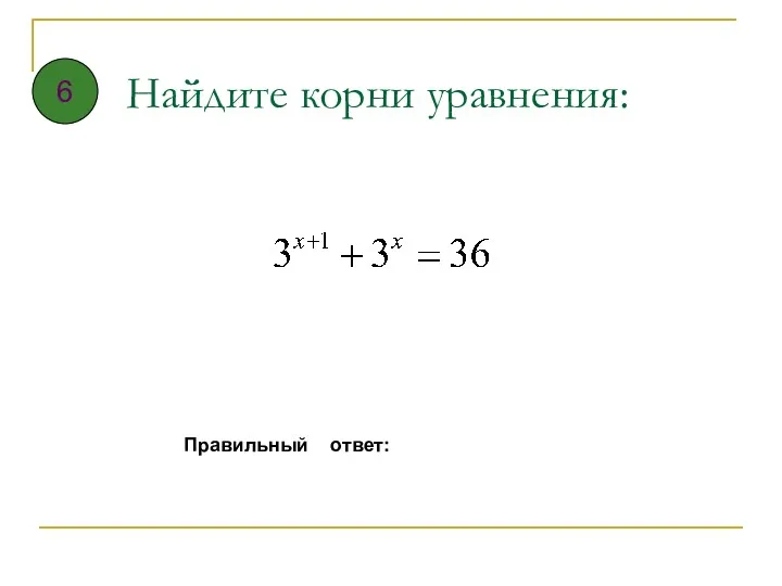 Найдите корни уравнения: Правильный ответ: 6