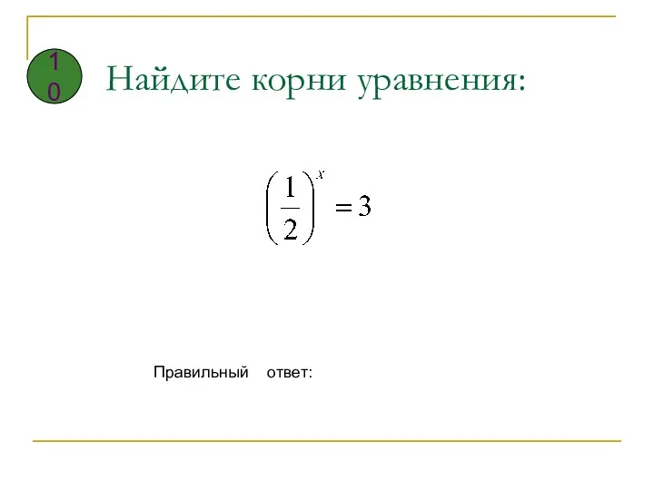 Найдите корни уравнения: Правильный ответ: 10