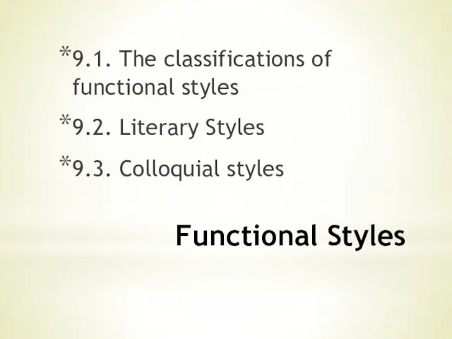 Functional Styles 9.1. The classifications of functional styles 9.2. Literary Styles 9.3. Colloquial styles