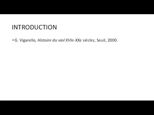 INTRODUCTION G. Vigarello, Histoire du viol XVIe-XXe siècles, Seuil, 2000.