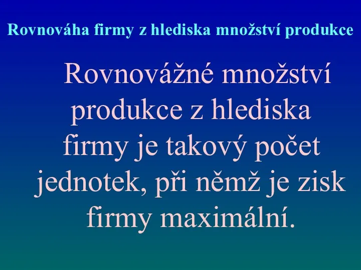 Rovnováha firmy z hlediska množství produkce Rovnovážné množství produkce z