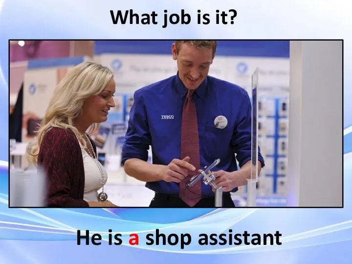 He is a shop assistant What job is it?