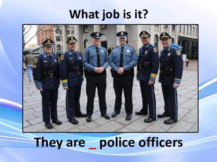 What job is it? They are _ police officers