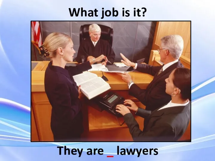 They are _ lawyers What job is it?