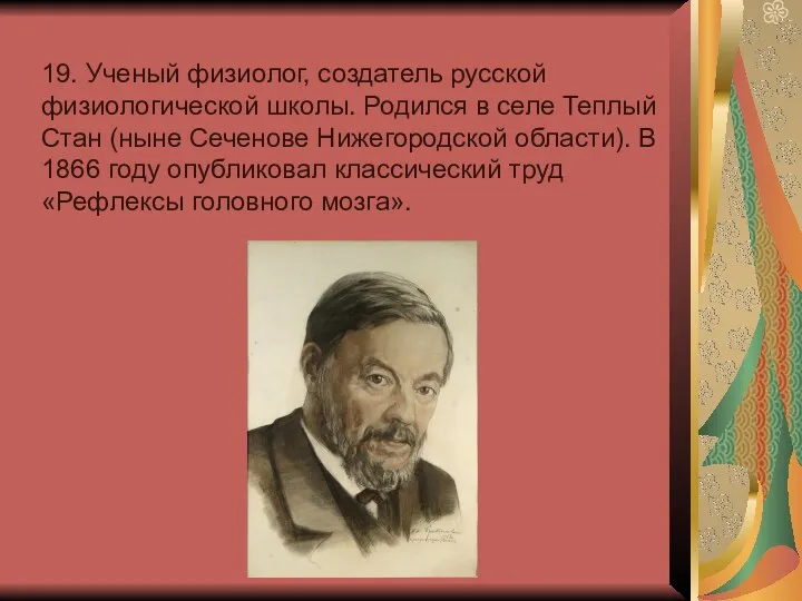 19. Ученый физиолог, создатель русской физиологической школы. Родился в селе