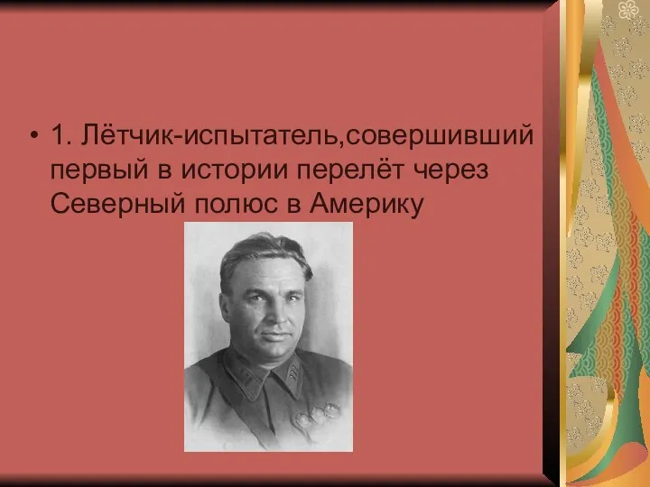 1. Лётчик-испытатель,совершивший первый в истории перелёт через Северный полюс в Америку