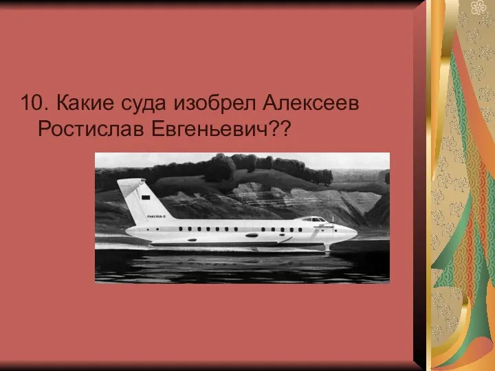 10. Какие суда изобрел Алексеев Ростислав Евгеньевич??