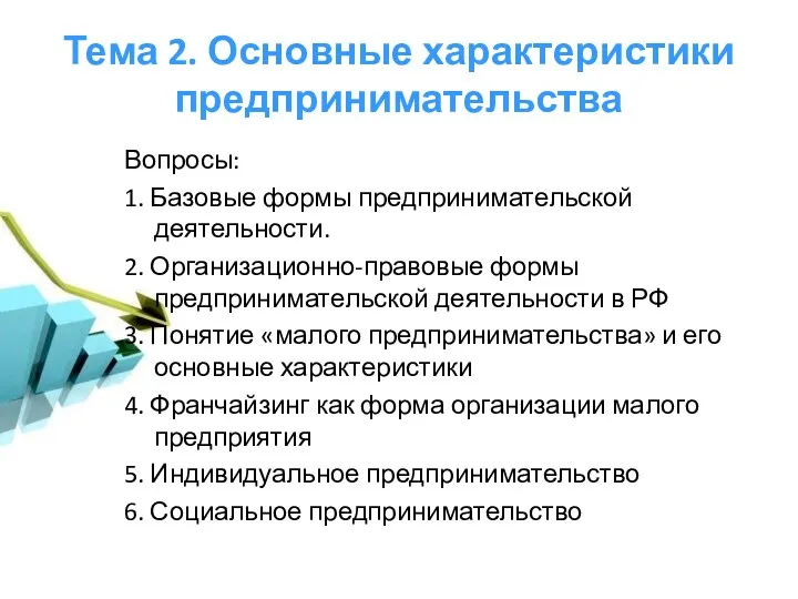 Тема 2. Основные характеристики предпринимательства Вопросы: 1. Базовые формы предпринимательской деятельности. 2. Организационно-правовые