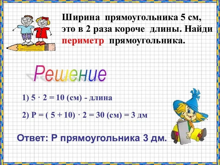 Ширина прямоугольника 5 см, это в 2 раза короче длины.