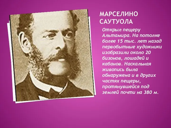 МАРСЕЛИНО САУТУОЛА Открыл пещеру Альтамира. На потолке более 15 тыс. лет назад первобытные