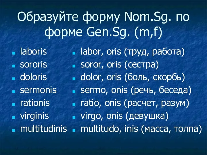 Образуйте форму Nom.Sg. по форме Gen.Sg. (m,f) laboris sororis doloris