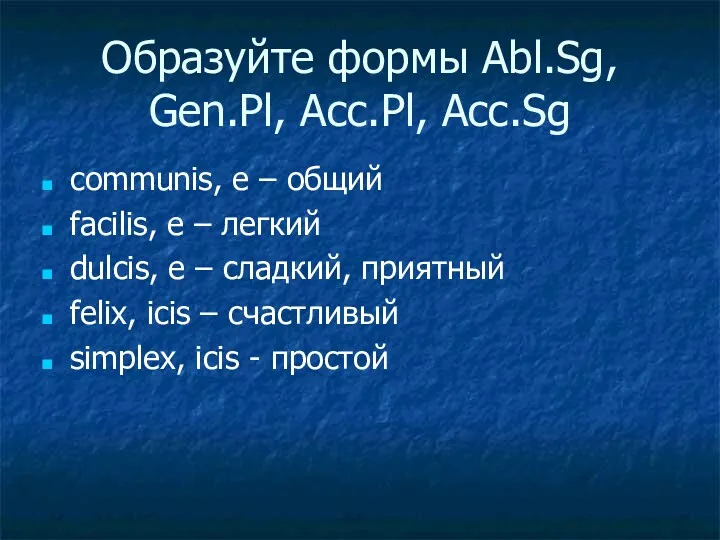 Образуйте формы Abl.Sg, Gen.Pl, Acc.Pl, Acc.Sg communis, e – общий