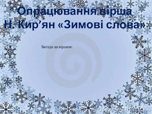 Опрацювання вірша Н. Кир’ян «Зимові слова» Бесіда за віршем: