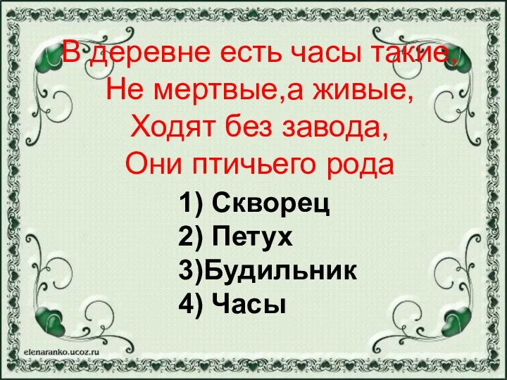 1) Скворец 2) Петух 3)Будильник 4) Часы В деревне есть