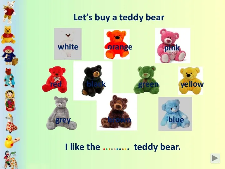 I like the .......... teddy bear. white Let’s buy a