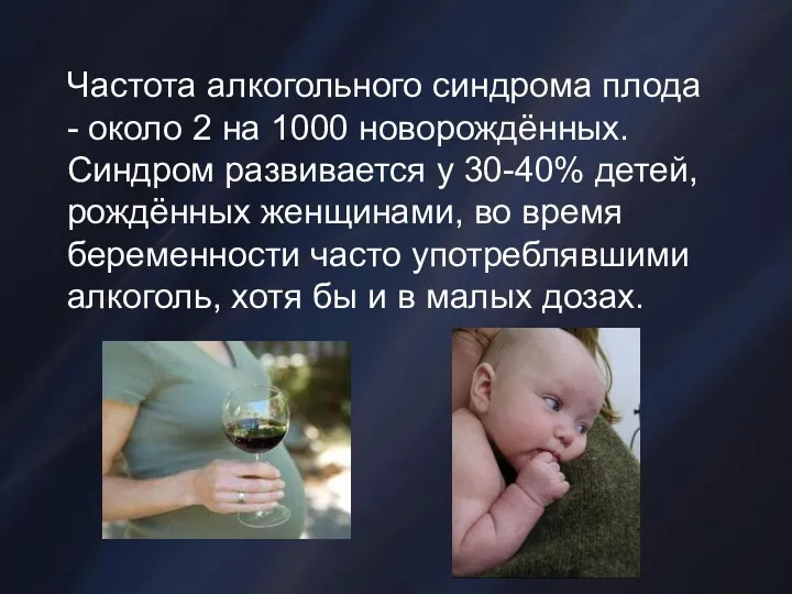 Частота алкогольного синдрома плода - около 2 на 1000 новорождённых.