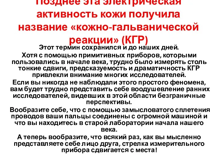 Позднее эта электрическая активность кожи получила название «кожно-гальванической реакции» (КГР)