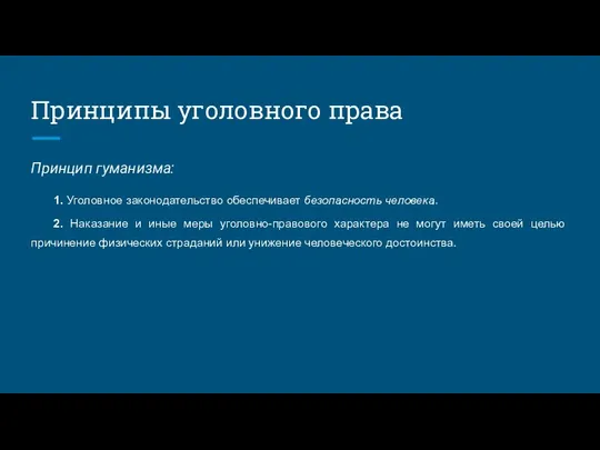 Принципы уголовного права Принцип гуманизма: 1. Уголовное законодательство обеспечивает безопасность человека. 2. Наказание