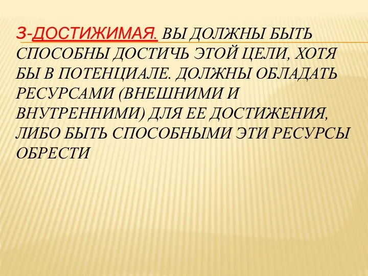 3-ДОСТИЖИМАЯ. ВЫ ДОЛЖНЫ БЫТЬ СПОСОБНЫ ДОСТИЧЬ ЭТОЙ ЦЕЛИ, ХОТЯ БЫ