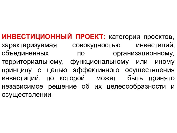 ИНВЕСТИЦИОННЫЙ ПРОЕКТ: категория проектов, характеризуемая совокупностью инвестиций, объединенных по организационному,