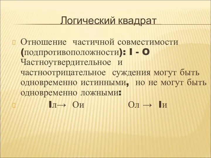 Логический квадрат Отношение частичной совместимости (подпротивоположности): I - O Частноутвердительное