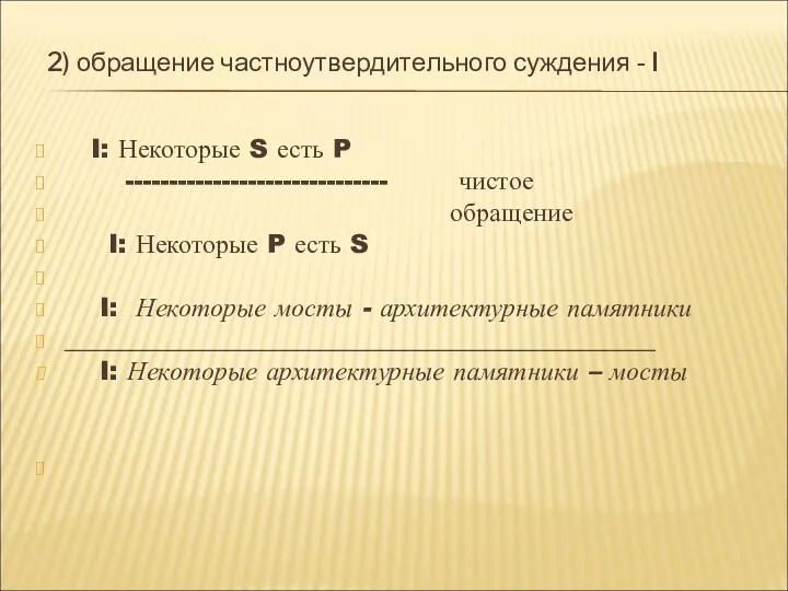 2) обращение частноутвердительного суждения - I I: Некоторые S есть