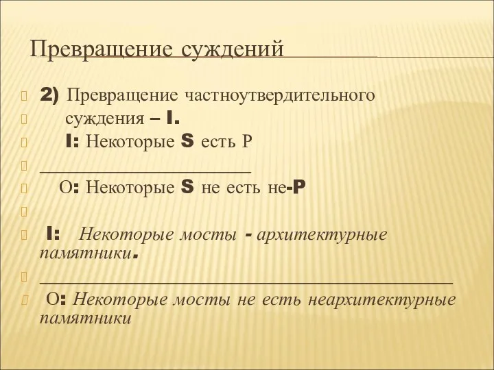 Превращение суждений 2) Превращение частноутвердительного суждения – I. I: Некоторые