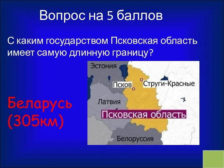 Вопрос на 5 баллов С каким государством Псковская область имеет самую длинную границу? Беларусь (305км)