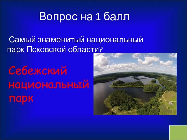 Вопрос на 1 балл Самый знаменитый национальный парк Псковской области? Себежский национальный парк