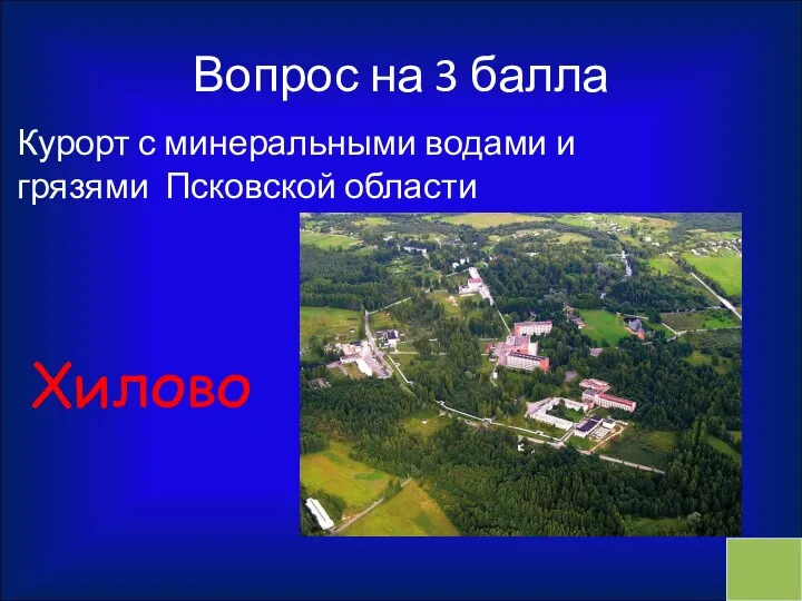 Вопрос на 3 балла Курорт с минеральными водами и грязями Псковской области Хилово