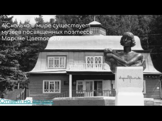 4)Сколько в мире существует музеев посвященных поэтессе Марине Цветаевой? Ответ на вопрос