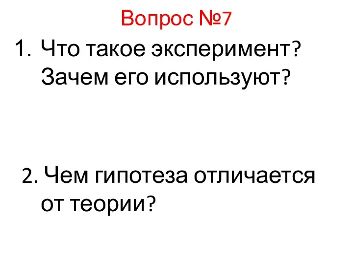 Вопрос №7 Что такое эксперимент? Зачем его используют? 2. Чем гипотеза отличается от теории?