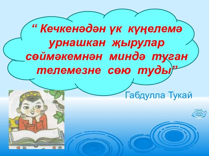 “ Кечкенәдән үк күңелемә урнашкан җырулар сөймәкемнән миндә туган телемезне сөю туды” Габдулла Тукай