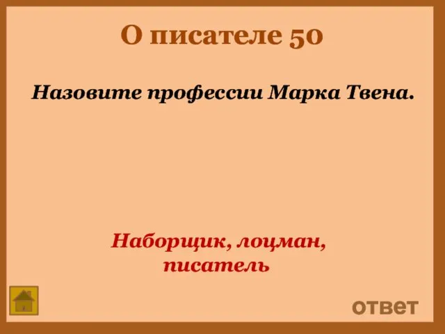 О писателе 50 Назовите профессии Марка Твена. ответ Наборщик, лоцман, писатель