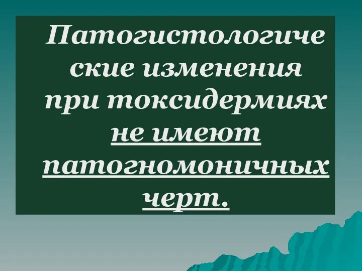 Патогистологические изменения при токсидермиях не имеют патогномоничных черт.