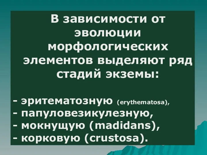 В зависимости от эволюции морфологических элементов выделяют ряд стадий экземы: