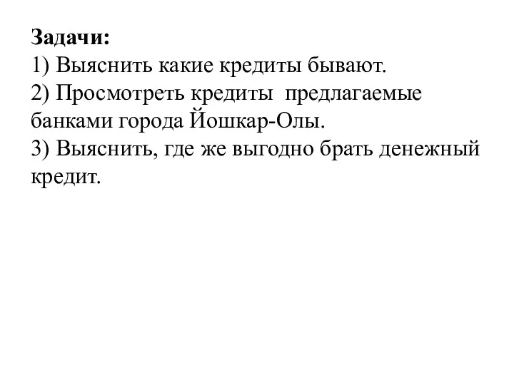 Задачи: 1) Выяснить какие кредиты бывают. 2) Просмотреть кредиты предлагаемые