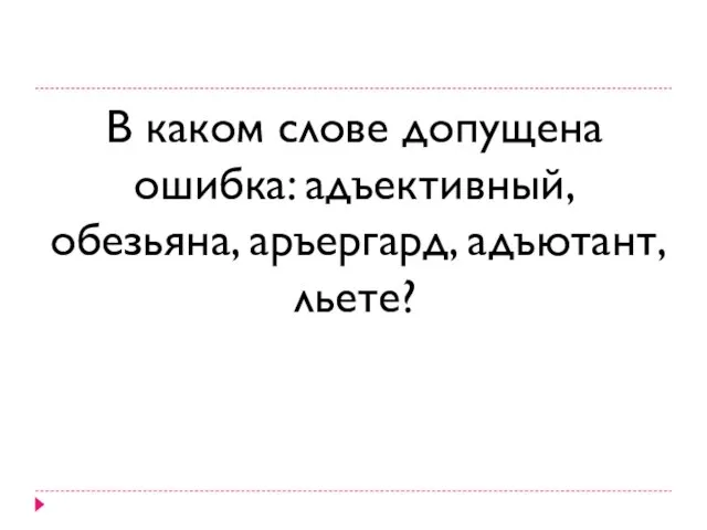 В каком слове допущена ошибка: адъективный, обезьяна, аръергард, адъютант, льете?