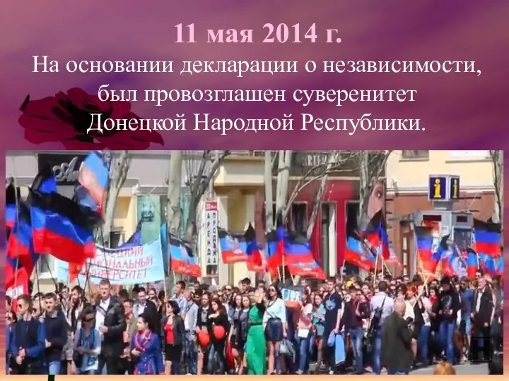11 мая 2014 г. На основании декларации о независимости, был провозглашен суверенитет Донецкой Народной Республики.