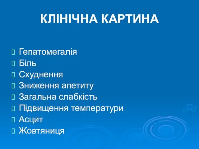 КЛІНІЧНА КАРТИНА Гепатомегалія Біль Схуднення Зниження апетиту Загальна слабкість Підвищення температури Асцит Жовтяниця