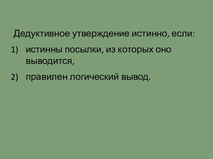 Дедуктивное утверждение истинно, если: истинны посылки, из которых оно выводится, правилен логический вывод.