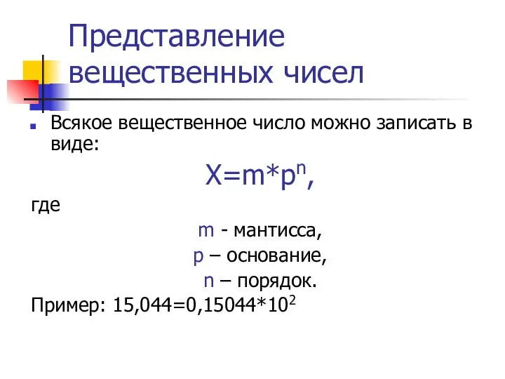 Представление вещественных чисел Всякое вещественное число можно записать в виде: X=m*pn, где m