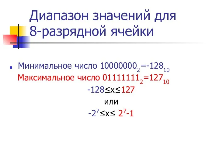 Диапазон значений для 8-разрядной ячейки Минимальное число 100000002=-12810 Максимальное число 011111112=12710 -128≤x≤127 или -27≤х≤ 27-1