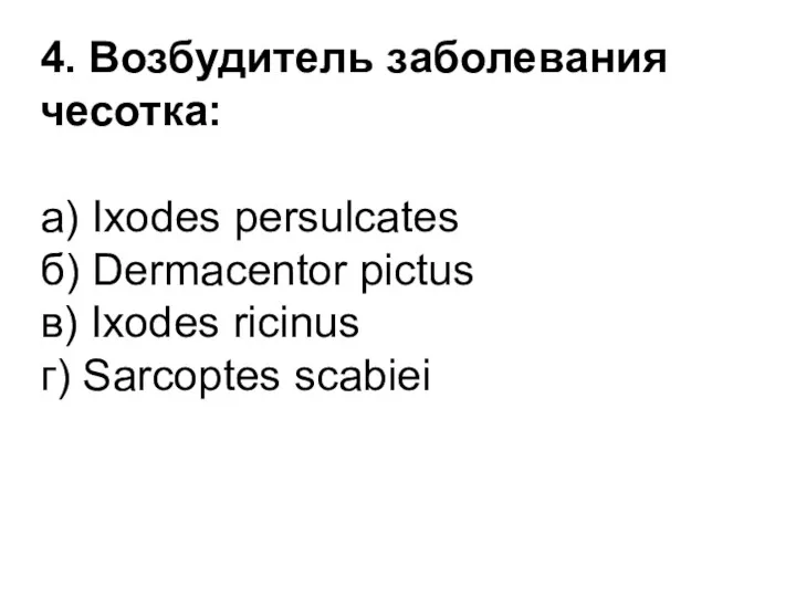 4. Возбудитель заболевания чесотка: а) Ixodes persulcates б) Dermacentor pictus в) Ixodes ricinus г) Sarcoptes scabiеi