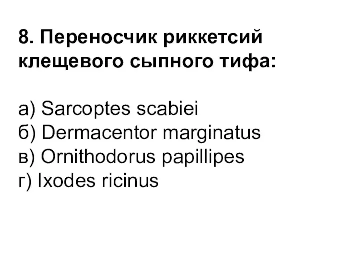8. Переносчик риккетсий клещевого сыпного тифа: а) Sarcoptes scabiei б) Dermacentor marginatus в)